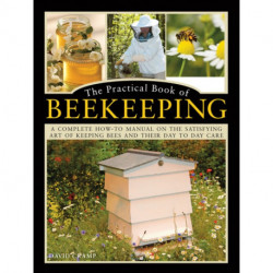 The Practical Book of Beekeeping: A complete how-to manual on the satisfying art of keeping bees and their day to day care
