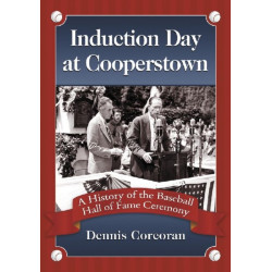 Induction Day at Cooperstown: A History of the Baseball Hall of Fame Ceremony