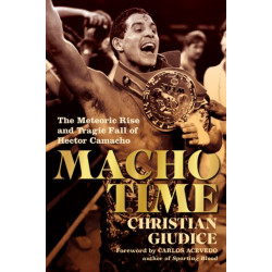 Macho Time: The Meteoric Rise and Tragic Fall of Hector Camacho