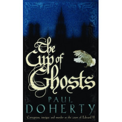 The Cup of Ghosts (Mathilde of Westminster Trilogy, Book 1): Corruption, intrigue and murder in the court of Edward II