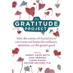 The Gratitude Project: How Cultivating Thankfulness Can Rewire Your Brain for Resilience, Optimism, and the Greater Good