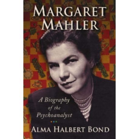 Margaret Mahler: A Biography of the Psychoanalyst