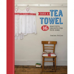 Take a Tea Towel: 16 Beautiful Projects for Your Home