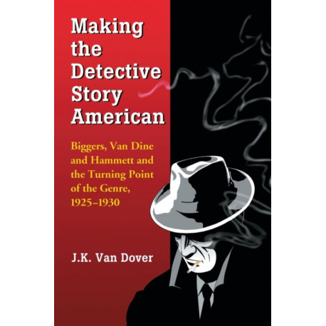 Making the Detective Story American: Biggers, Van Dine and Hammett and the Turning Point of the Genre, 1925-1930