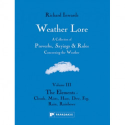 Weather Lore Volume III: A Collection of Proverbs, Sayings and Rules Concerning the Weather – The Elements: Clouds, Mists, Haze, Dew, Fog, Rain, Rainbows