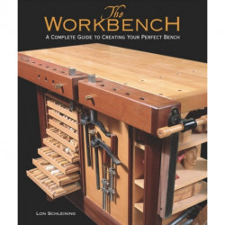 The Workbench, The: A Complete Guide to Creating Your Perfect Bench