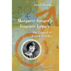 Margaret Sanger's Eugenic Legacy: The Control of Female Fertility