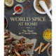 World Spice at Home: New Flavors for 75 Favorite Dishes