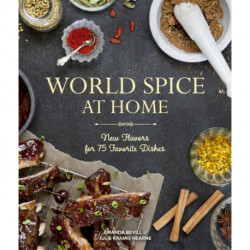 World Spice at Home: New Flavors for 75 Favorite Dishes