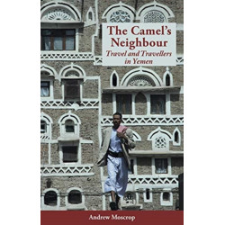 The Camel's Neighbour: Travel and Travellers in Yemen