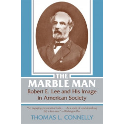 The Marble Man: Robert E. Lee and His Image in American Society