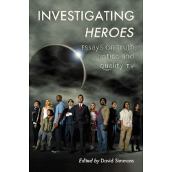 Investigating Heroes: Essays on Truth, Justice and Quality TV