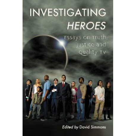 Investigating Heroes: Essays on Truth, Justice and Quality TV