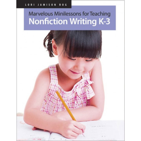 Marvelous Mini-Lessons for Teaching Nonfiction: Nonfiction Writing K–3