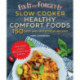 Fix-It and Forget-It Slow Cooker Comfort Foods: 150 Healthy and Nutritious Recipes