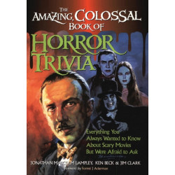 The Amazing, Colossal Book of Horror Trivia: Everything You Always Wanted to Know about Scary Movies But Were Afraid to Ask