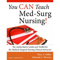 You CAN Teach Med-Surg Nursing!: The Authoritative Guide and Toolkit for the Medical-Surgical Nursing Clinical Instructor