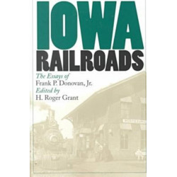 Iowa Railroads: The Essays of Frank P.Donovan, Jr.