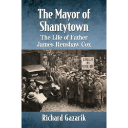 The Mayor of Shantytown: The Life of Father James Renshaw Cox