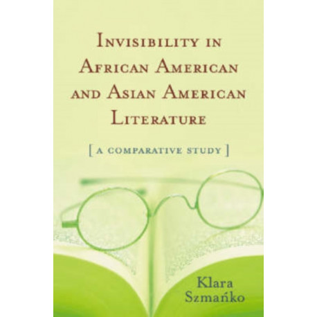 Invisibility in African American and Asian American Literature: A Comparative Study
