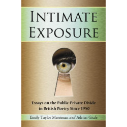 Intimate Exposure: Essays on the Public-Private Divide in British Poetry Since 1950
