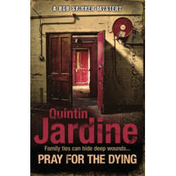 Pray for the Dying (Bob Skinner series, Book 23): An intricate and thrilling Scottish mystery