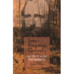 Iowa's Forgotten General: Matthew Mark Trumbull and the Civil War