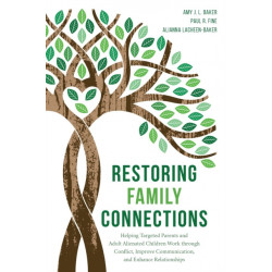 Restoring Family Connections: Helping Targeted Parents and Adult Alienated Children Work through Conflict, Improve Communication, and Enhance Relationships