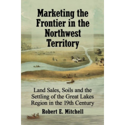 Marketing the Frontier in the Northwest Territory: Land Sales, Soils and the Settling of the Great Lakes Region in the 19th Century