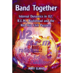 Band Together: Internal Dynamics in U2, R.E.M., Radiohead and the Red Hot Chili Peppers