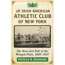 The Irish-American Athletic Club of New York: The Rise and Fall of the Winged Fists, 1898-1917