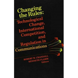 Changing the Rules: Technological Change, International Competition, and Regulation in Communications