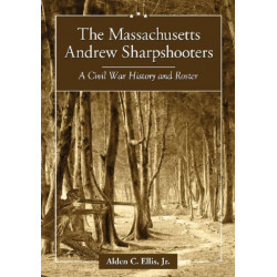 The Massachusetts Andrew Sharpshooters: A Civil War History and Roster