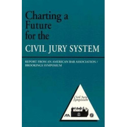Charting a Future for the Civil Jury System: Report from an American Bar Association/Brookings Symposium