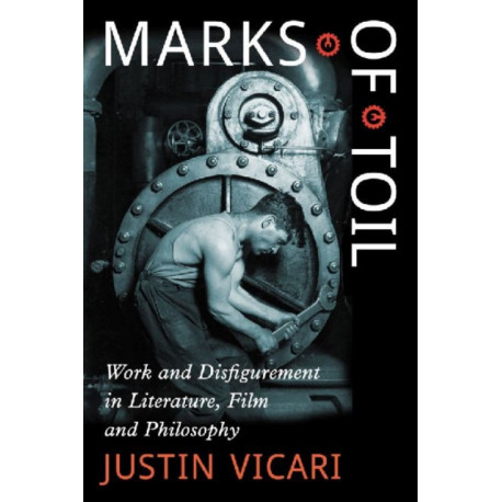 Marks of Toil: Work and Disfigurement in Literature, Film and Philosophy