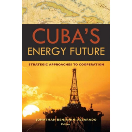 Cuba's Energy Future: Strategic Approaches to Cooperation