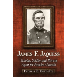 James F. Jaquess: Scholar, Soldier and Private Agent for President Lincoln