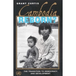 Cambodia Reborn?: The Transition to Democracy and Development