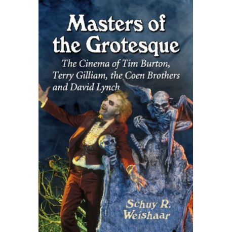 Masters of the Grotesque: The Cinema of Tim Burton, Terry Gilliam, the Coen Brothers and David Lynch