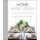 Home Made Lovely – Creating the Home You`ve Always Wanted: Creating the Home You've Always Wanted