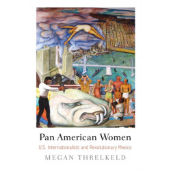 Pan American Women: U.S. Internationalists and Revolutionary Mexico