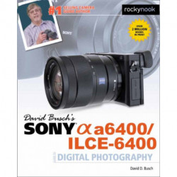 David Busch's Sony A6400/ILCE-6400 Guide to Digital Photography