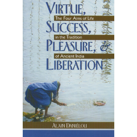 Virtue, Success, Pleasure and Liberation: Four Aims of Life in the Tradition of Ancient India