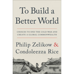 To Build a Better World : Choices to End the Cold War and Create a Global Commonwealth: Choices to End the Cold War and Create a Global Commonwealth