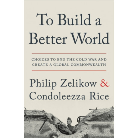 To Build a Better World : Choices to End the Cold War and Create a Global Commonwealth: Choices to End the Cold War and Create a Global Commonwealth