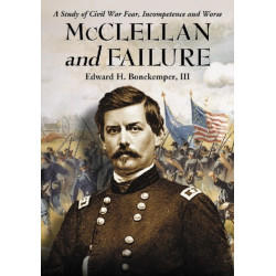 McClellan and Failure: A Study of Civil War Fear, Incompetence and Worse