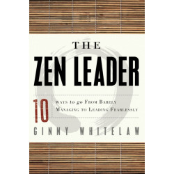 ZEN Leader: 10 Ways to Go from Barely Managing to Leading Fearlessly