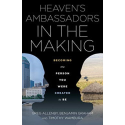 Heaven's Ambassadors in the Making: Becoming the Person You Were Created to Be