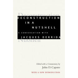 Deconstruction in a Nutshell: A Conversation with Jacques Derrida, with a New Introduction