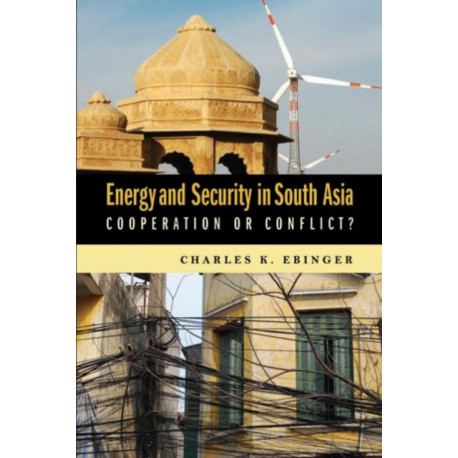 Energy and Security in South Asia: Cooperation or Conflict?